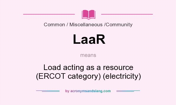 What does LaaR mean? It stands for Load acting as a resource (ERCOT category) (electricity)