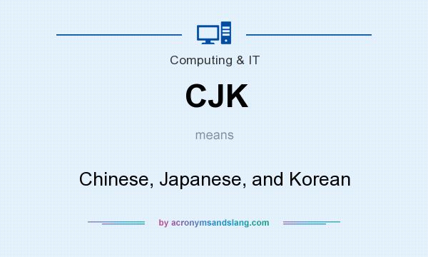 What does CJK mean? It stands for Chinese, Japanese, and Korean