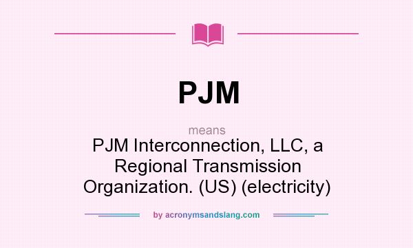 What does PJM mean? It stands for PJM Interconnection, LLC, a Regional Transmission Organization. (US) (electricity)