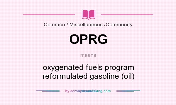What does OPRG mean? It stands for oxygenated fuels program reformulated gasoline (oil)