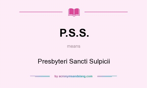 What does P.S.S. mean? It stands for Presbyteri Sancti Sulpicii