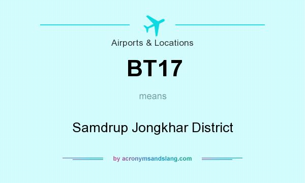 What does BT17 mean? It stands for Samdrup Jongkhar District