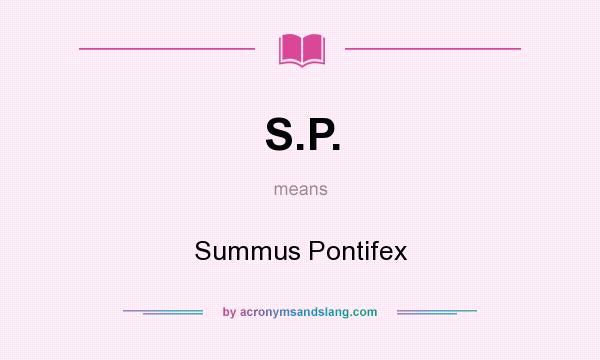 What does S.P. mean? It stands for Summus Pontifex