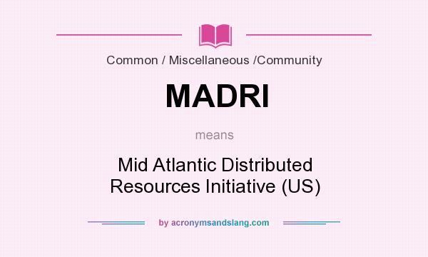 What does MADRI mean? It stands for Mid Atlantic Distributed Resources Initiative (US)