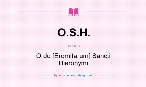 What does O.S.H. mean? It stands for Ordo [Eremitarum] Sancti Hieronymi