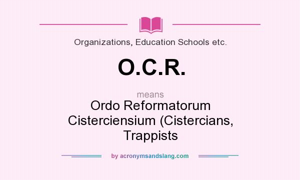 What does O.C.R. mean? It stands for Ordo Reformatorum Cisterciensium (Cistercians, Trappists