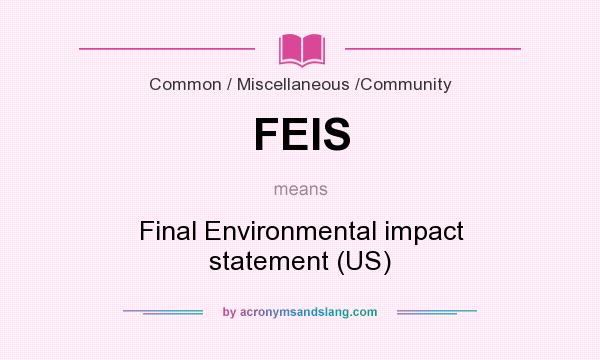What does FEIS mean? It stands for Final Environmental impact statement (US)
