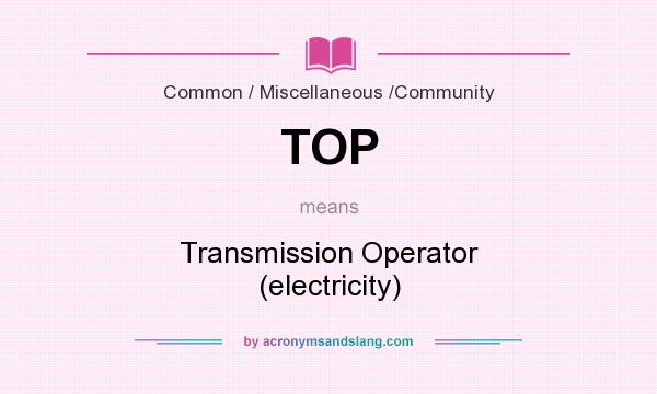 What does TOP mean? It stands for Transmission Operator (electricity)