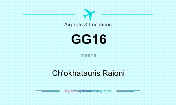 What does GG16 mean? It stands for Ch`okhatauris Raioni