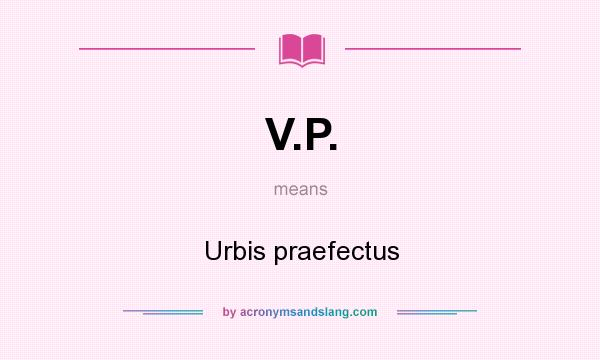 What does V.P. mean? It stands for Urbis praefectus