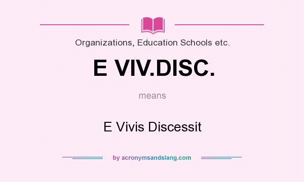 What does E VIV.DISC. mean? It stands for E Vivis Discessit