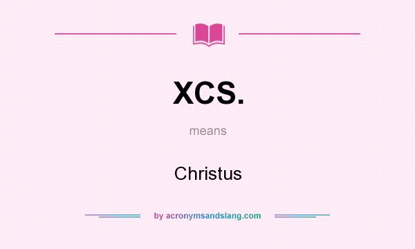 What does XCS. mean? It stands for Christus
