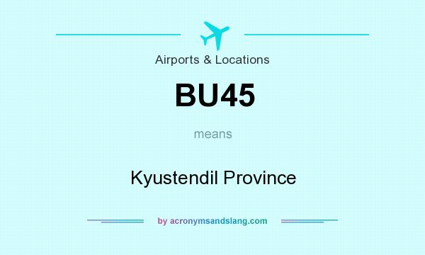 What does BU45 mean? It stands for Kyustendil Province