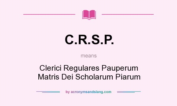 What does C.R.S.P. mean? It stands for Clerici Regulares Pauperum Matris Dei Scholarum Piarum