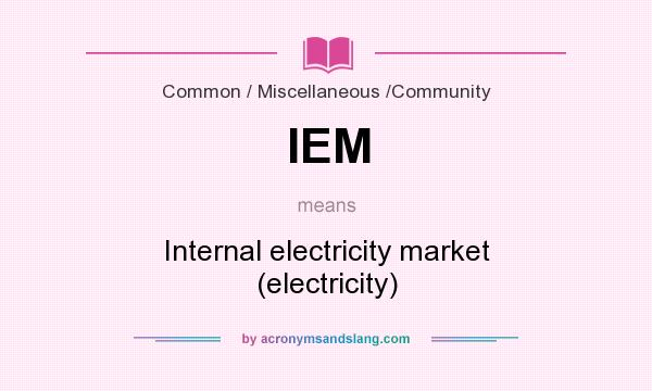What does IEM mean? It stands for Internal electricity market (electricity)