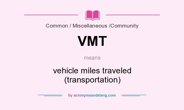 What does VMT mean? It stands for vehicle miles traveled (transportation)