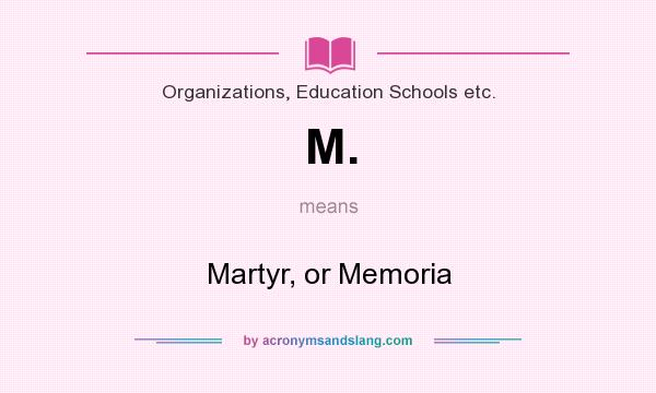 What does M. mean? It stands for Martyr, or Memoria