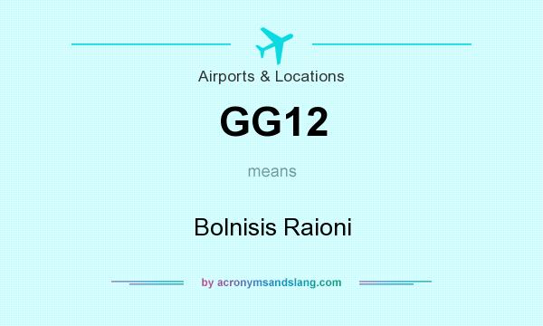 What does GG12 mean? It stands for Bolnisis Raioni