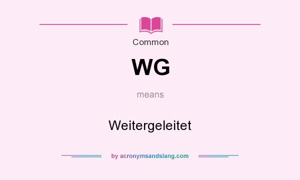What does WG mean? It stands for Weitergeleitet