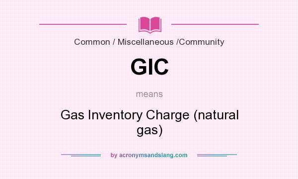What does GIC mean? It stands for Gas Inventory Charge (natural gas)