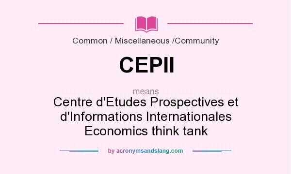 What does CEPII mean? It stands for Centre d`Etudes Prospectives et d`Informations Internationales Economics think tank