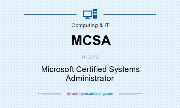 What does MCSA mean? It stands for Microsoft Certified Systems Administrator