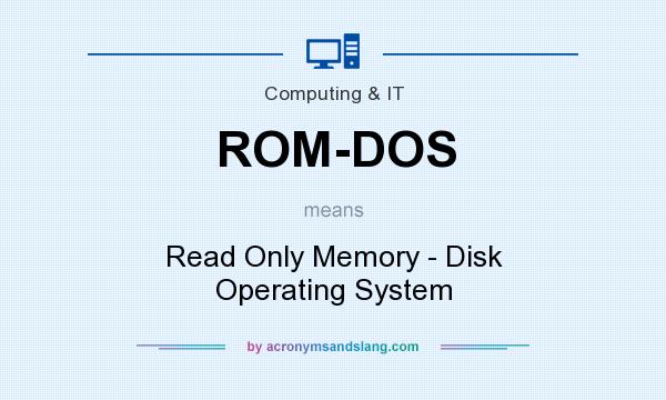 What does ROM-DOS mean? It stands for Read Only Memory - Disk Operating System