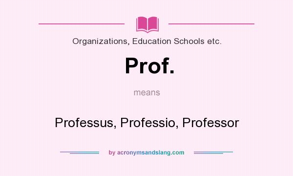 What does Prof. mean? It stands for Professus, Professio, Professor