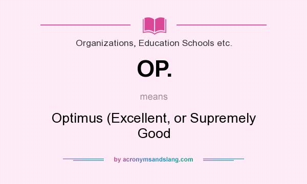 What does OP. mean? It stands for Optimus (Excellent, or Supremely Good