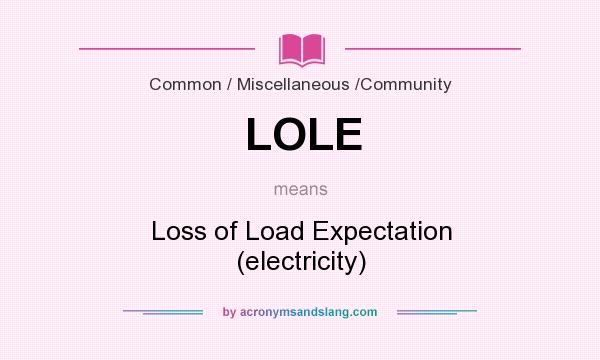 What does LOLE mean? It stands for Loss of Load Expectation (electricity)