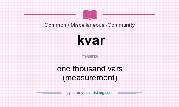 What does kvar mean? It stands for one thousand vars (measurement)