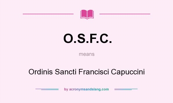 What does O.S.F.C. mean? It stands for Ordinis Sancti Francisci Capuccini