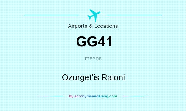 What does GG41 mean? It stands for Ozurget`is Raioni