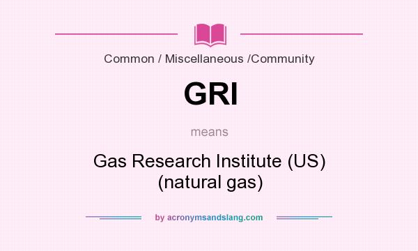 What does GRI mean? It stands for Gas Research Institute (US) (natural gas)