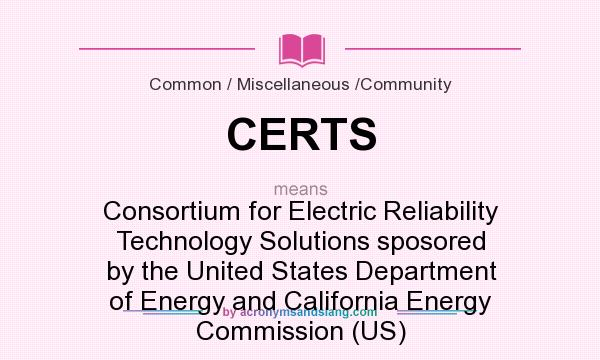 What does CERTS mean? It stands for Consortium for Electric Reliability Technology Solutions sposored by the United States Department of Energy and California Energy Commission (US)