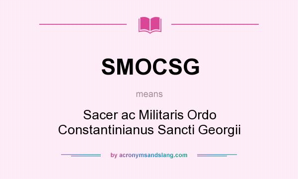 What does SMOCSG mean? It stands for Sacer ac Militaris Ordo Constantinianus Sancti Georgii