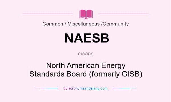 What does NAESB mean? It stands for North American Energy Standards Board (formerly GISB)
