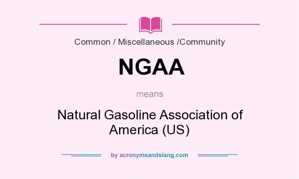 What does NGAA mean? It stands for Natural Gasoline Association of America (US)
