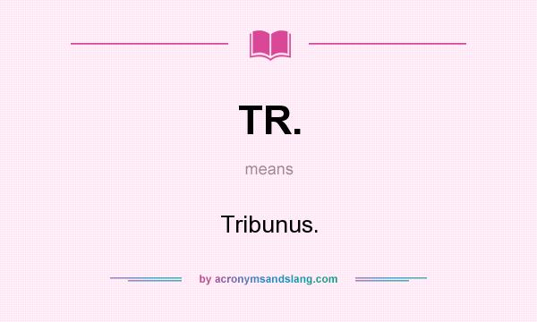 What does TR. mean? It stands for Tribunus.