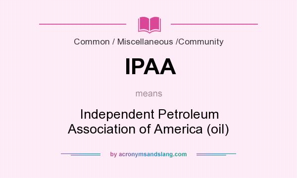 What does IPAA mean? It stands for Independent Petroleum Association of America (oil)