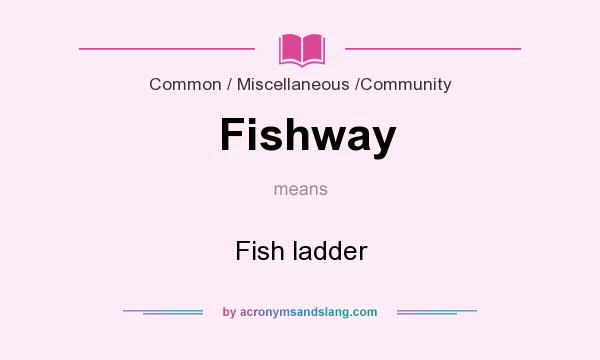 What does Fishway mean? It stands for Fish ladder