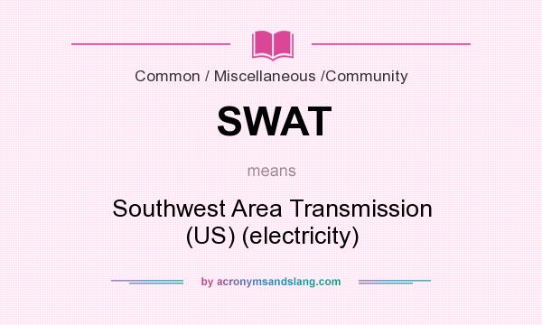 What does SWAT mean? It stands for Southwest Area Transmission (US) (electricity)