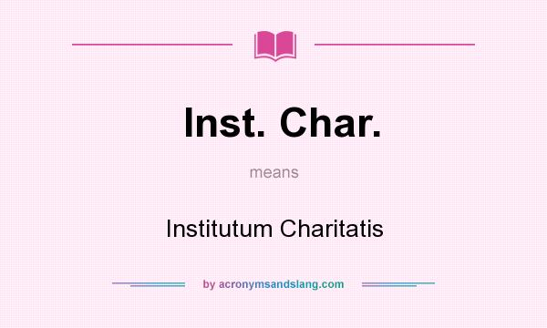 What does Inst. Char. mean? It stands for Institutum Charitatis