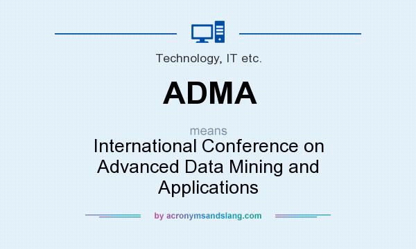 What does ADMA mean? It stands for International Conference on Advanced Data Mining and Applications