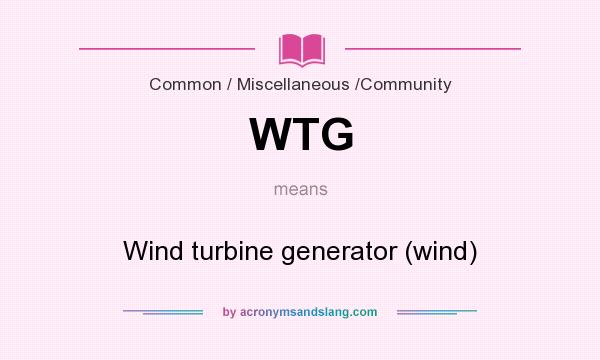 What does WTG mean? It stands for Wind turbine generator (wind)