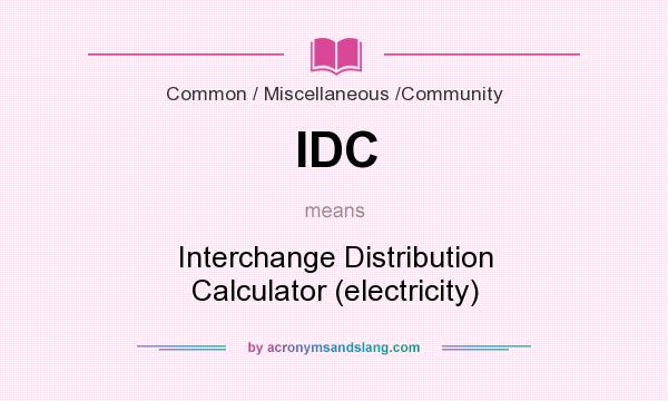 What does IDC mean? It stands for Interchange Distribution Calculator (electricity)