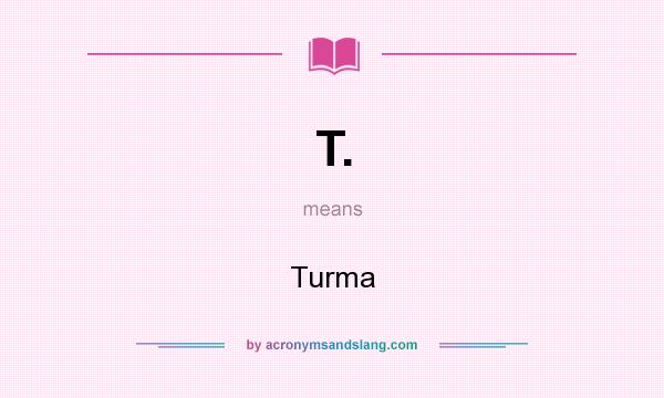 What does T. mean? It stands for Turma