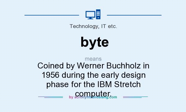 What does byte mean? It stands for Coined by Werner Buchholz in 1956 during the early design phase for the IBM Stretch computer.