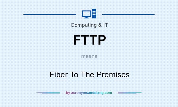 What does FTTP mean? It stands for Fiber To The Premises