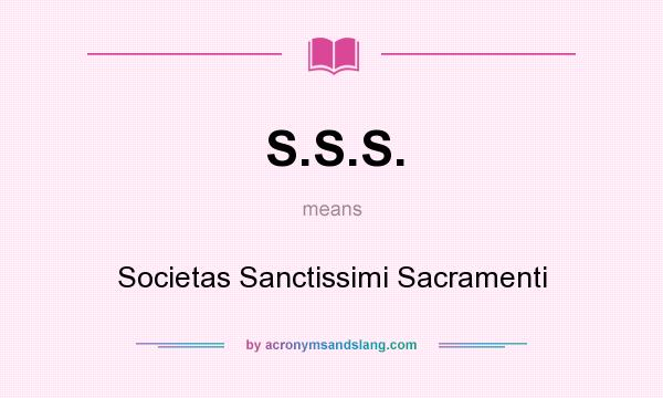 What does S.S.S. mean? It stands for Societas Sanctissimi Sacramenti